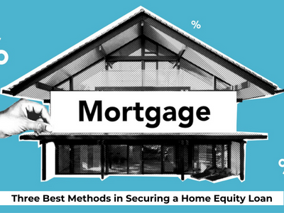 Best Methods in Securing a Home Equity Loan