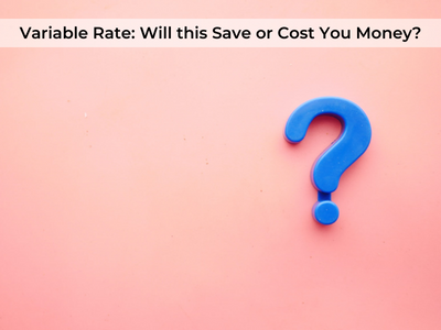 Variable Rate Will this Save or Cost You Money