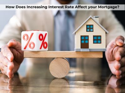 How Does Increasing Interest Rate Affect your Mortgage